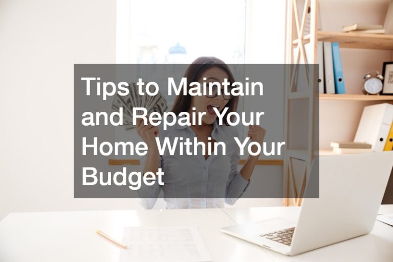 Tips to Maintain and Repair Your Home Within Your Budget